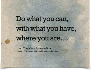 Theodore-Roosevelt-Do-what-you-can-with-what-you-have-where-you-are